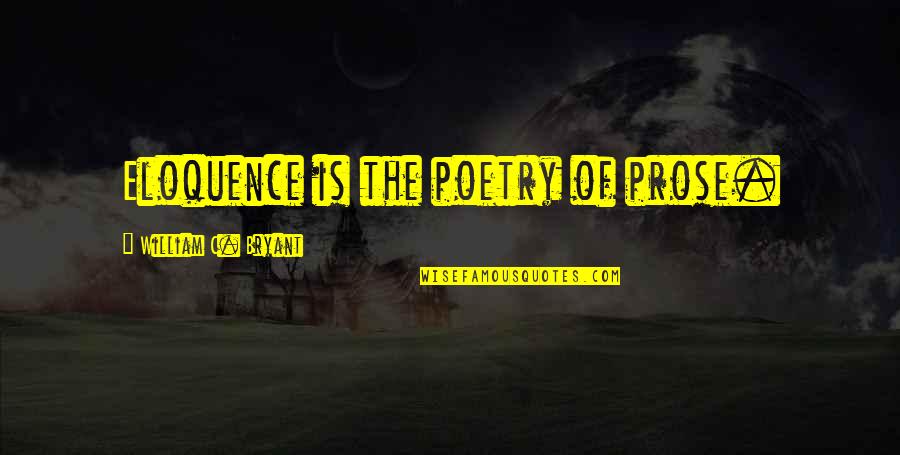 Garegin Papoian Quotes By William C. Bryant: Eloquence is the poetry of prose.