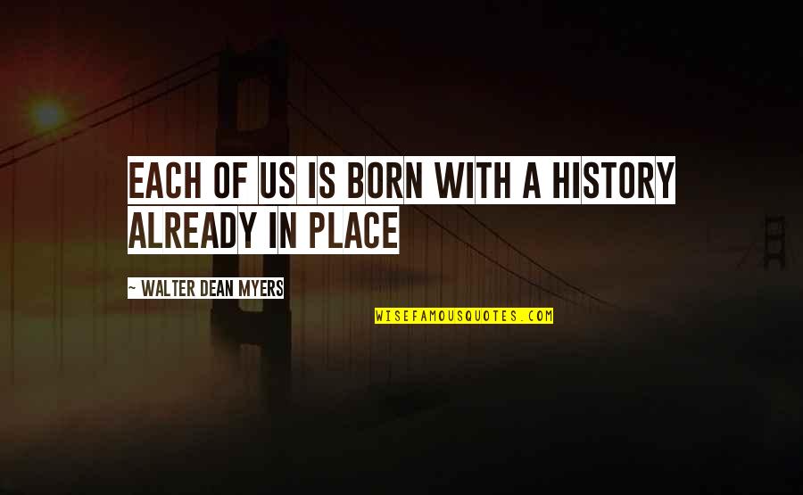 Gareis And Grant Quotes By Walter Dean Myers: Each of us is born with a history Gareis And Grant Quotes By Walter Dean Myers: Each of us is born with a history
