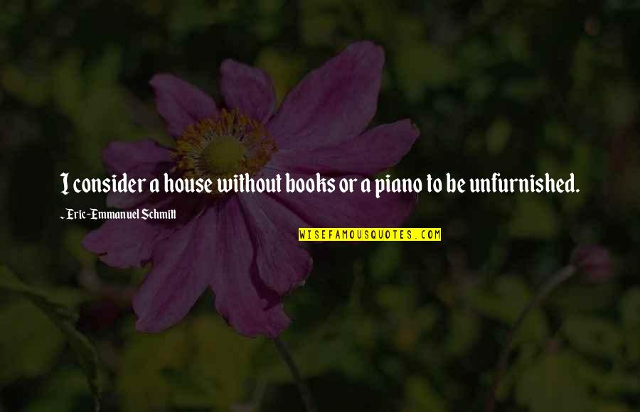 Garelick Quotes By Eric-Emmanuel Schmitt: I consider a house without books or a Garelick Quotes By Eric-Emmanuel Schmitt: I consider a house without books or a