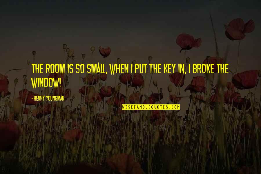 Gareris Quotes By Henny Youngman: The room is so small, when I put Gareris Quotes By Henny Youngman: The room is so small, when I put