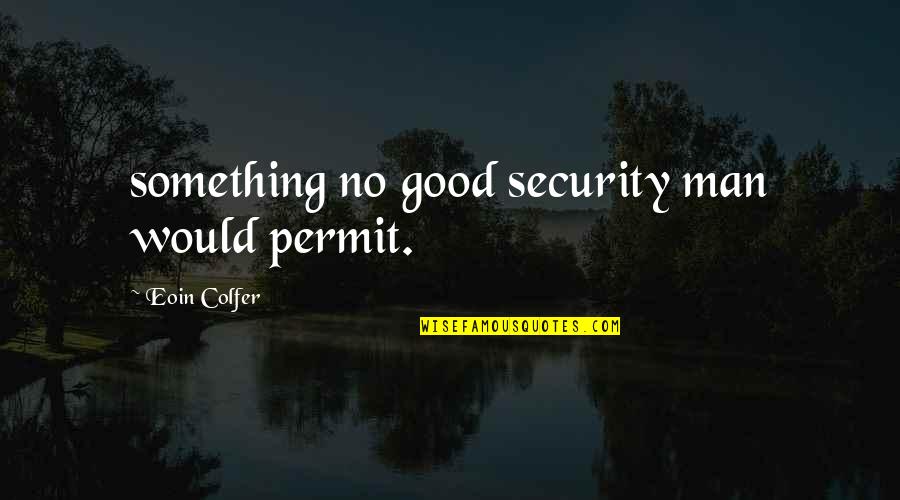 Garet Garrett Quotes By Eoin Colfer: something no good security man would permit.