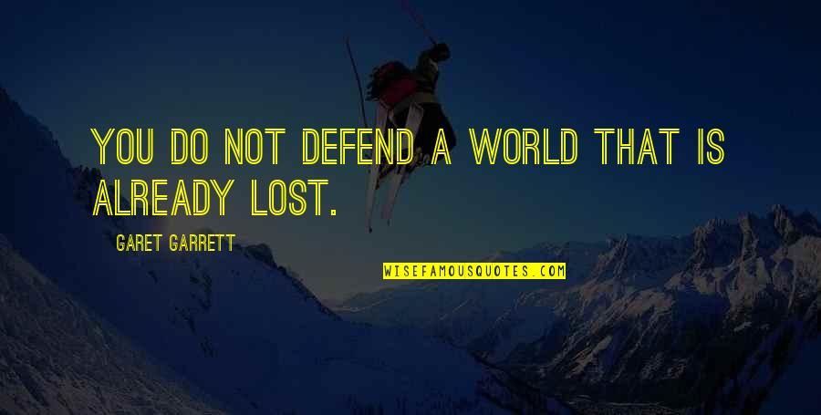Garet Garrett Quotes By Garet Garrett: You do not defend a world that is