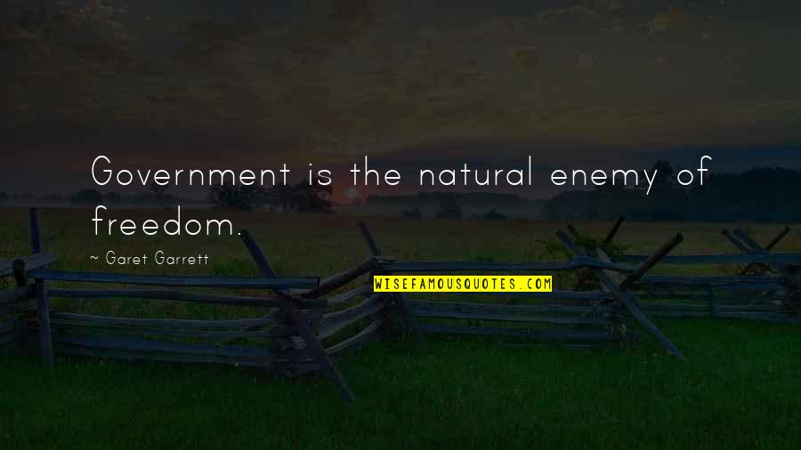 Garet Quotes By Garet Garrett: Government is the natural enemy of freedom.