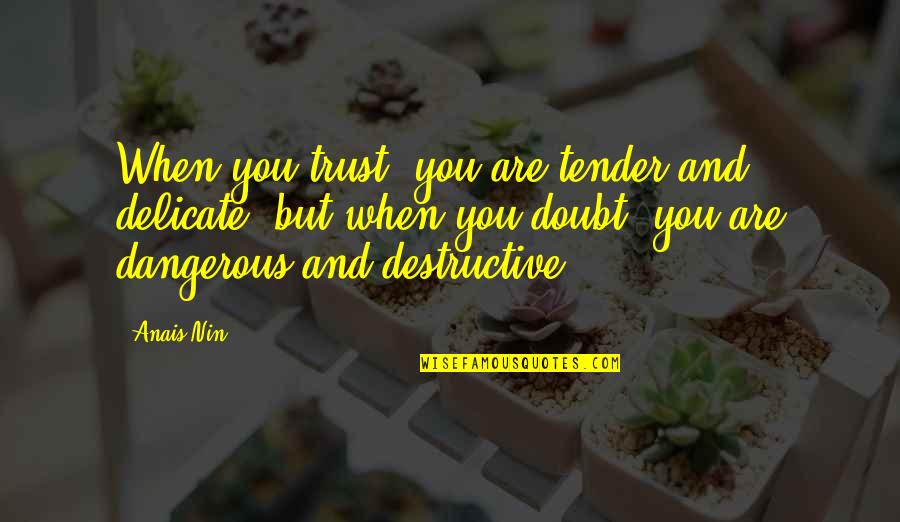 Garete Sprint Quotes By Anais Nin: When you trust, you are tender and delicate, Garete Sprint Quotes By Anais Nin: When you trust, you are tender and delicate,