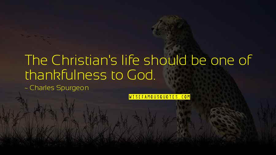 Garete Sprint Quotes By Charles Spurgeon: The Christian's life should be one of thankfulness Garete Sprint Quotes By Charles Spurgeon: The Christian's life should be one of thankfulness