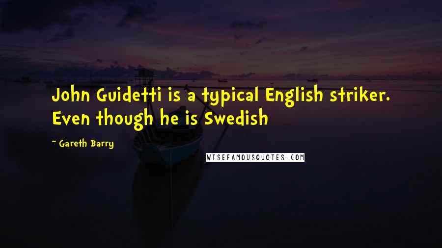 Gareth Barry quotes: John Guidetti is a typical English striker. Even though he is Swedish Gareth Barry quotes: John Guidetti is a typical English striker. Even though he is Swedish