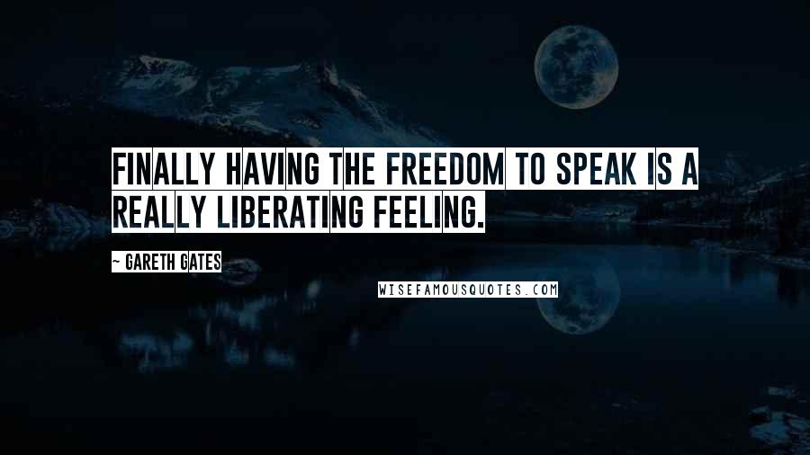Gareth Gates quotes: Finally having the freedom to speak is a really liberating feeling.