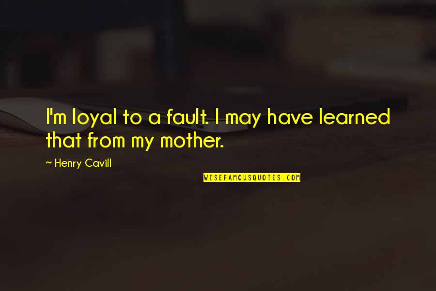 Gareth Keenan Ta Quotes By Henry Cavill: I'm loyal to a fault. I may have