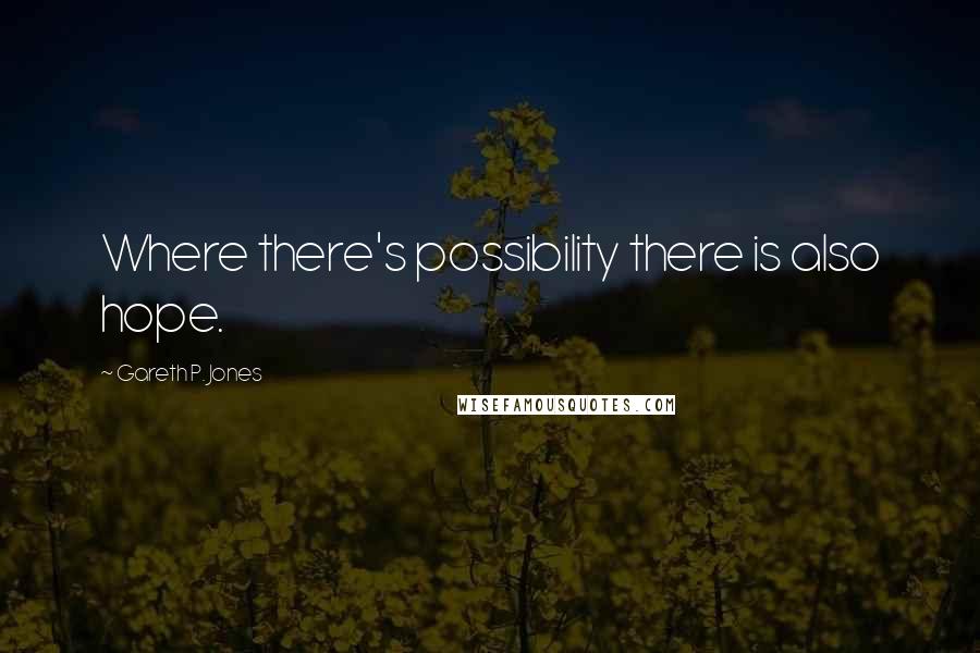 Gareth P. Jones quotes: Where there's possibility there is also hope.