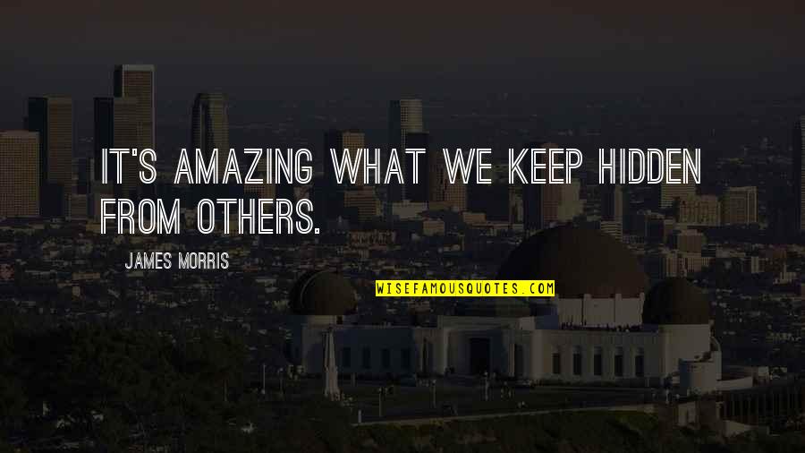 Gareth Peirce Quotes By James Morris: It's amazing what we keep hidden from others. Gareth Peirce Quotes By James Morris: It's amazing what we keep hidden from others.