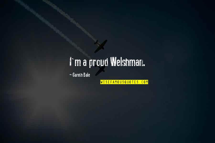 Gareth Quotes By Gareth Bale: I'm a proud Welshman.