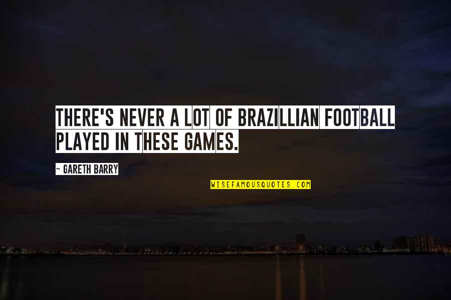 Gareth Quotes By Gareth Barry: There's never a lot of Brazillian football played