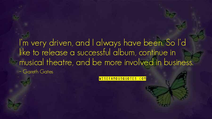 Gareth Quotes By Gareth Gates: I'm very driven, and I always have been. Gareth Quotes By Gareth Gates: I'm very driven, and I always have been.