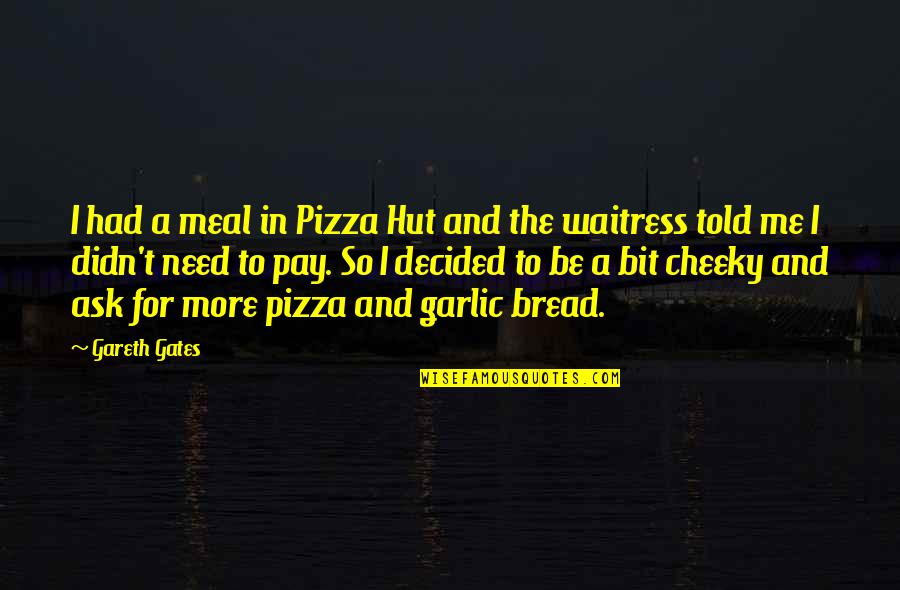 Gareth Quotes By Gareth Gates: I had a meal in Pizza Hut and