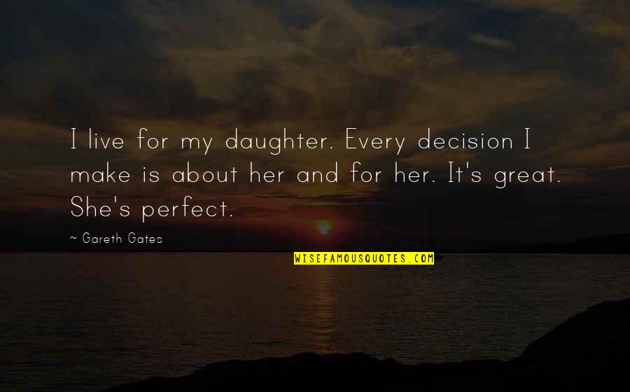 Gareth Quotes By Gareth Gates: I live for my daughter. Every decision I