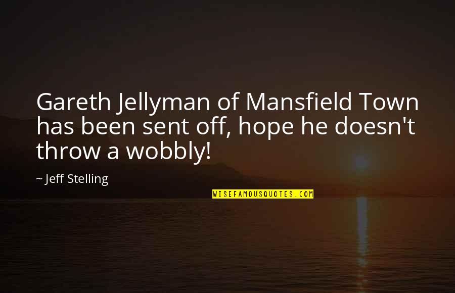Gareth Quotes By Jeff Stelling: Gareth Jellyman of Mansfield Town has been sent Gareth Quotes By Jeff Stelling: Gareth Jellyman of Mansfield Town has been sent