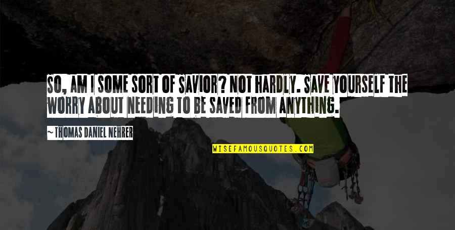 Gareths Eulogy Quotes By Thomas Daniel Nehrer: So, am I some sort of Savior? Not