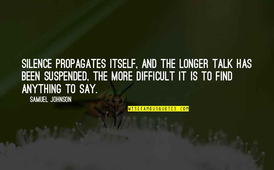 Garett Quotes By Samuel Johnson: Silence propagates itself, and the longer talk has