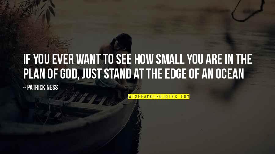 Garetto Pezzo Quotes By Patrick Ness: If you ever want to see how small