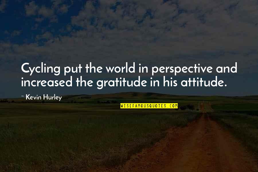 Garfias Last Name Quotes By Kevin Hurley: Cycling put the world in perspective and increased