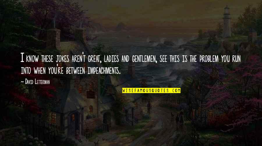 Garfield And Mondays Quotes By David Letterman: I know these jokes aren't great, ladies and Garfield And Mondays Quotes By David Letterman: I know these jokes aren't great, ladies and