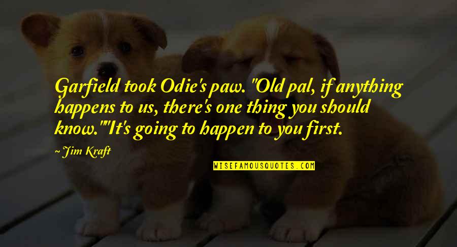 Garfield And Odie Quotes By Jim Kraft: Garfield took Odie's paw. "Old pal, if anything