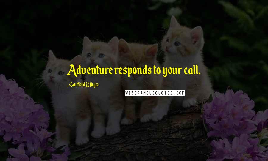 Garfield Whyte quotes: Adventure responds to your call.