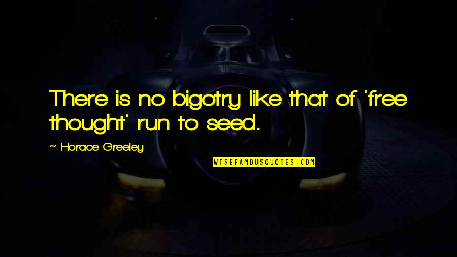 Garfinkels Quotes By Horace Greeley: There is no bigotry like that of 'free Garfinkels Quotes By Horace Greeley: There is no bigotry like that of 'free