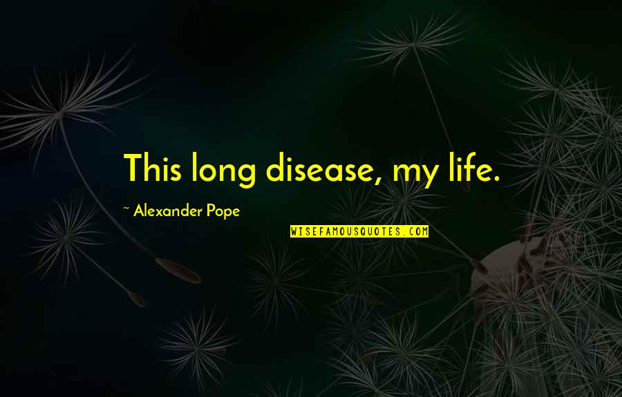 Garfinkle Orthodontics Quotes By Alexander Pope: This long disease, my life. Garfinkle Orthodontics Quotes By Alexander Pope: This long disease, my life.