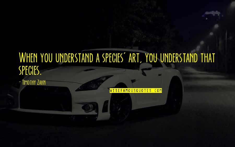 Garfinkle Quotes By Timothy Zahn: When you understand a species' art, you understand