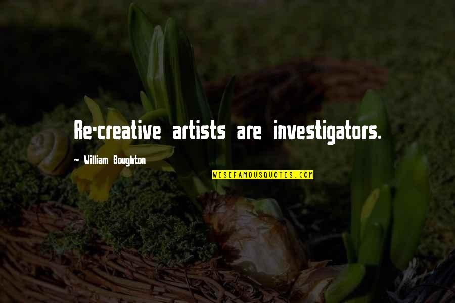 Garfish For Sale Quotes By William Boughton: Re-creative artists are investigators. Garfish For Sale Quotes By William Boughton: Re-creative artists are investigators.