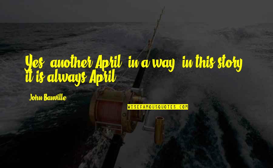 Garfo Quotes By John Banville: Yes, another April; in a way, in this