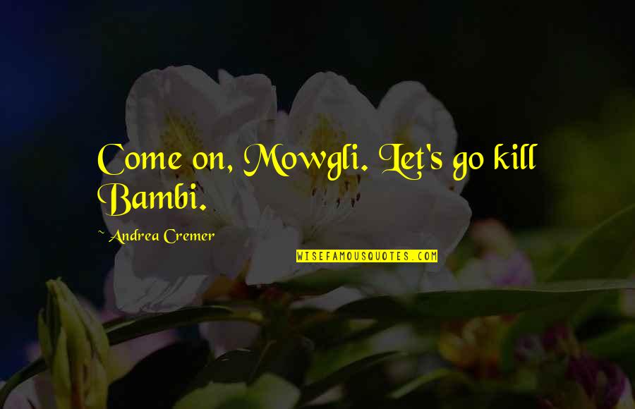 Garfunkel Songs Quotes By Andrea Cremer: Come on, Mowgli. Let's go kill Bambi.