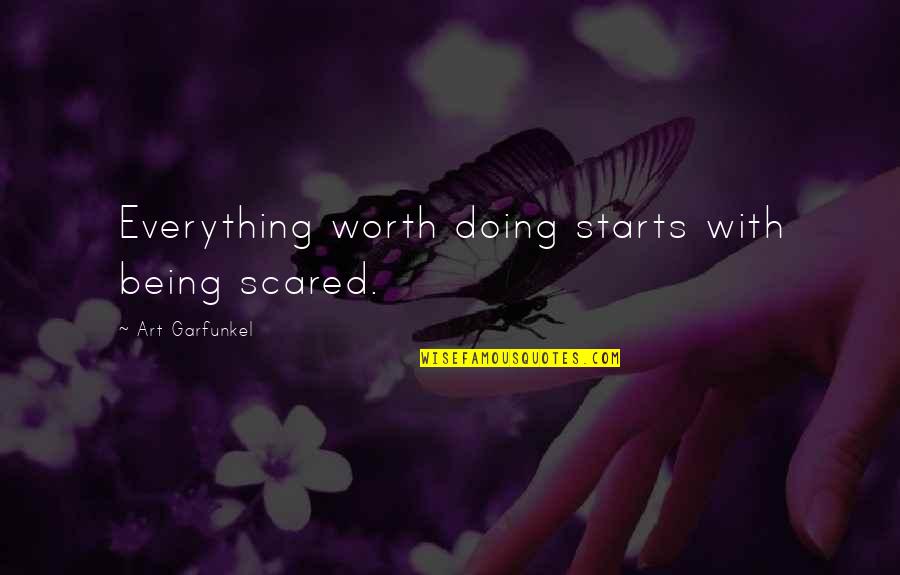 Garfunkel's Quotes By Art Garfunkel: Everything worth doing starts with being scared.