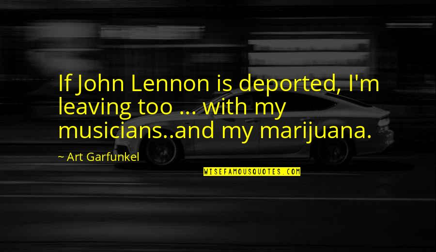 Garfunkel's Quotes By Art Garfunkel: If John Lennon is deported, I'm leaving too