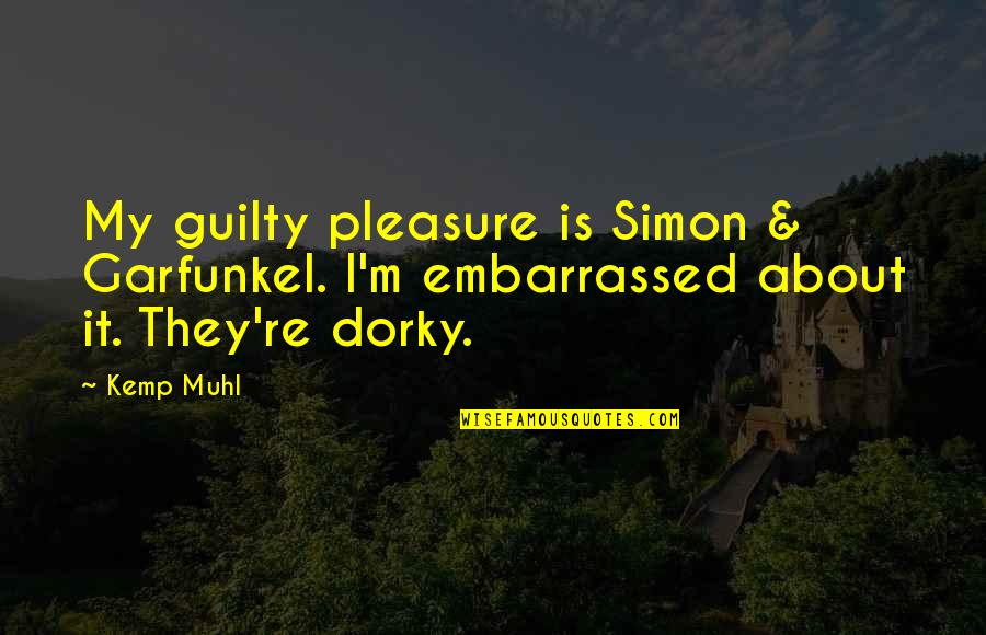 Garfunkel's Quotes By Kemp Muhl: My guilty pleasure is Simon & Garfunkel. I'm