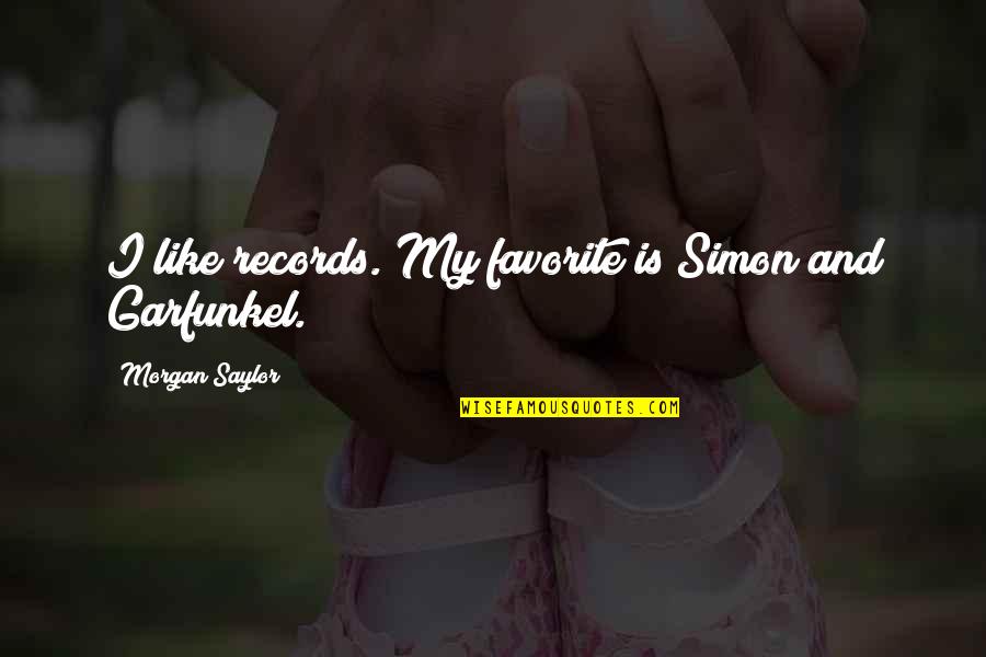 Garfunkel's Quotes By Morgan Saylor: I like records. My favorite is Simon and