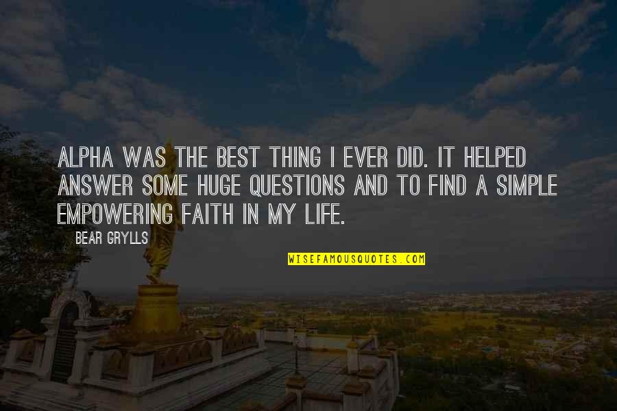 Gargalhadas De Bruxa Quotes By Bear Grylls: Alpha was the best thing I ever did. Gargalhadas De Bruxa Quotes By Bear Grylls: Alpha was the best thing I ever did.