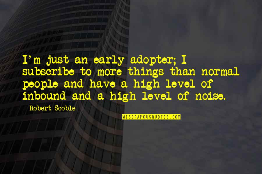 Gargalhadas De Bruxa Quotes By Robert Scoble: I'm just an early adopter; I subscribe to Gargalhadas De Bruxa Quotes By Robert Scoble: I'm just an early adopter; I subscribe to