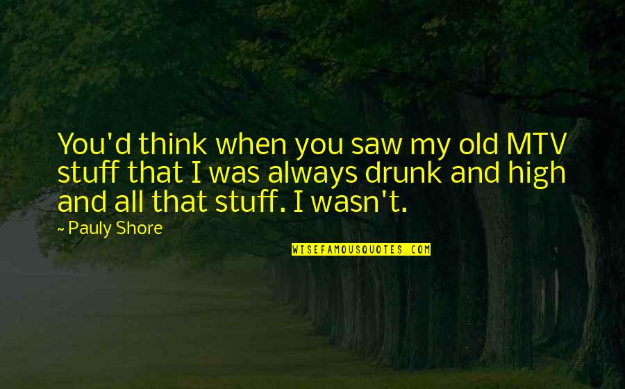 Gargalhar Quotes By Pauly Shore: You'd think when you saw my old MTV Gargalhar Quotes By Pauly Shore: You'd think when you saw my old MTV