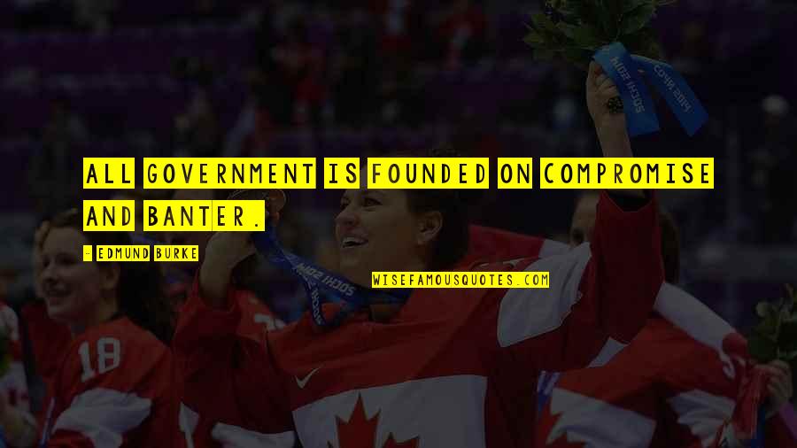 Gargamelle Quotes By Edmund Burke: All government is founded on compromise and banter. Gargamelle Quotes By Edmund Burke: All government is founded on compromise and banter.