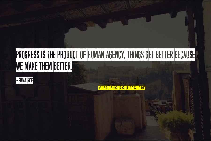 Garganica Quotes By Susan Rice: Progress is the product of human agency. Things Garganica Quotes By Susan Rice: Progress is the product of human agency. Things