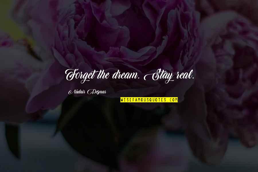 Garganta En Quotes By Nadair Desmar: Forget the dream. Stay real. Garganta En Quotes By Nadair Desmar: Forget the dream. Stay real.