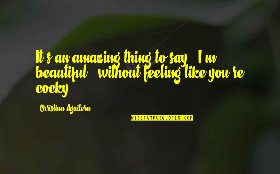 Garganta Funda Quotes By Christina Aguilera: It's an amazing thing to say, 'I'm beautiful,' Garganta Funda Quotes By Christina Aguilera: It's an amazing thing to say, 'I'm beautiful,'