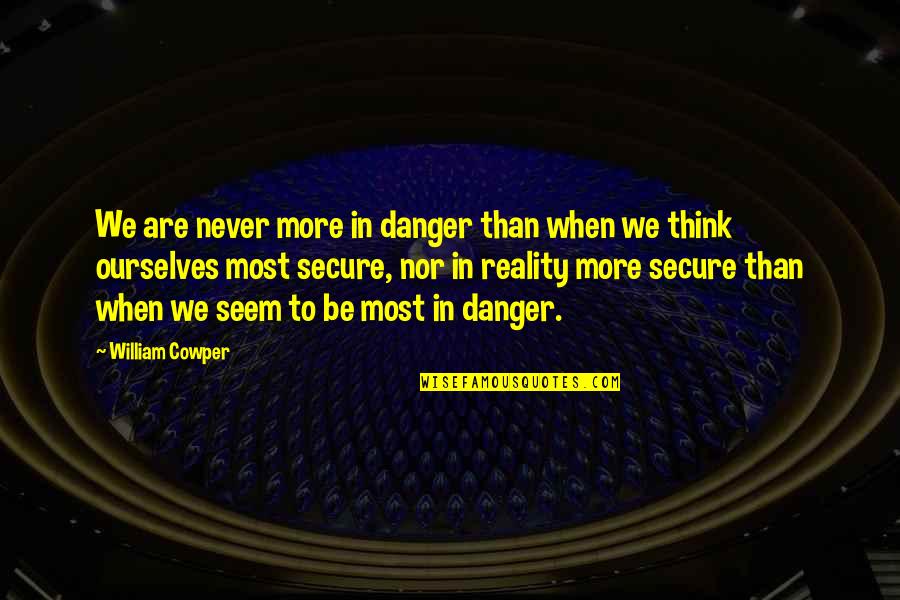 Garganta Funda Quotes By William Cowper: We are never more in danger than when Garganta Funda Quotes By William Cowper: We are never more in danger than when