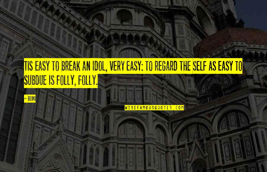 Gargantua Black Quotes By Rumi: Tis easy to break an idol, very easy: