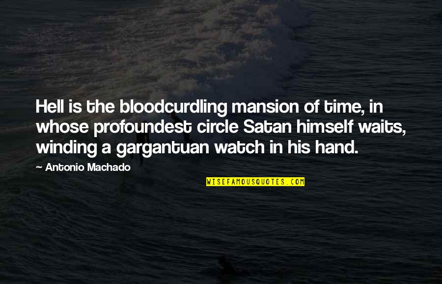 Gargantuan Quotes By Antonio Machado: Hell is the bloodcurdling mansion of time, in Gargantuan Quotes By Antonio Machado: Hell is the bloodcurdling mansion of time, in
