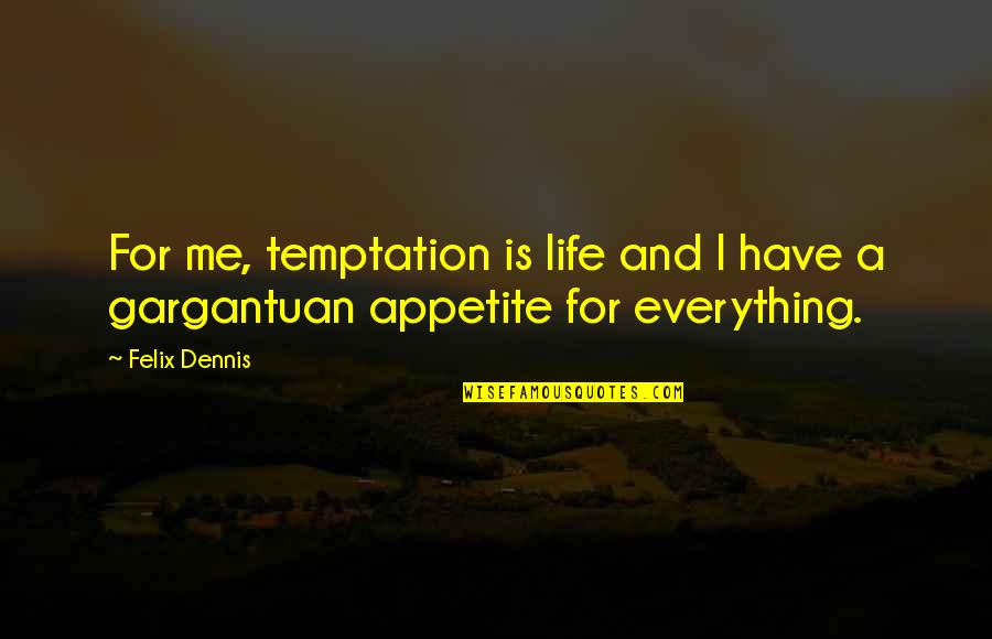 Gargantuan Quotes By Felix Dennis: For me, temptation is life and I have