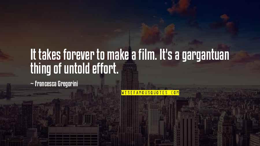 Gargantuan Quotes By Francesca Gregorini: It takes forever to make a film. It's Gargantuan Quotes By Francesca Gregorini: It takes forever to make a film. It's