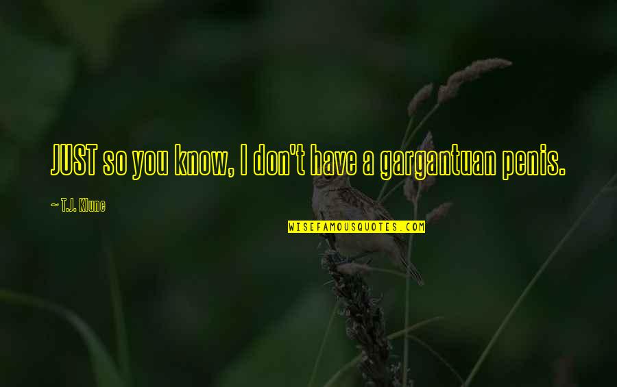 Gargantuan Quotes By T.J. Klune: JUST so you know, I don't have a Gargantuan Quotes By T.J. Klune: JUST so you know, I don't have a